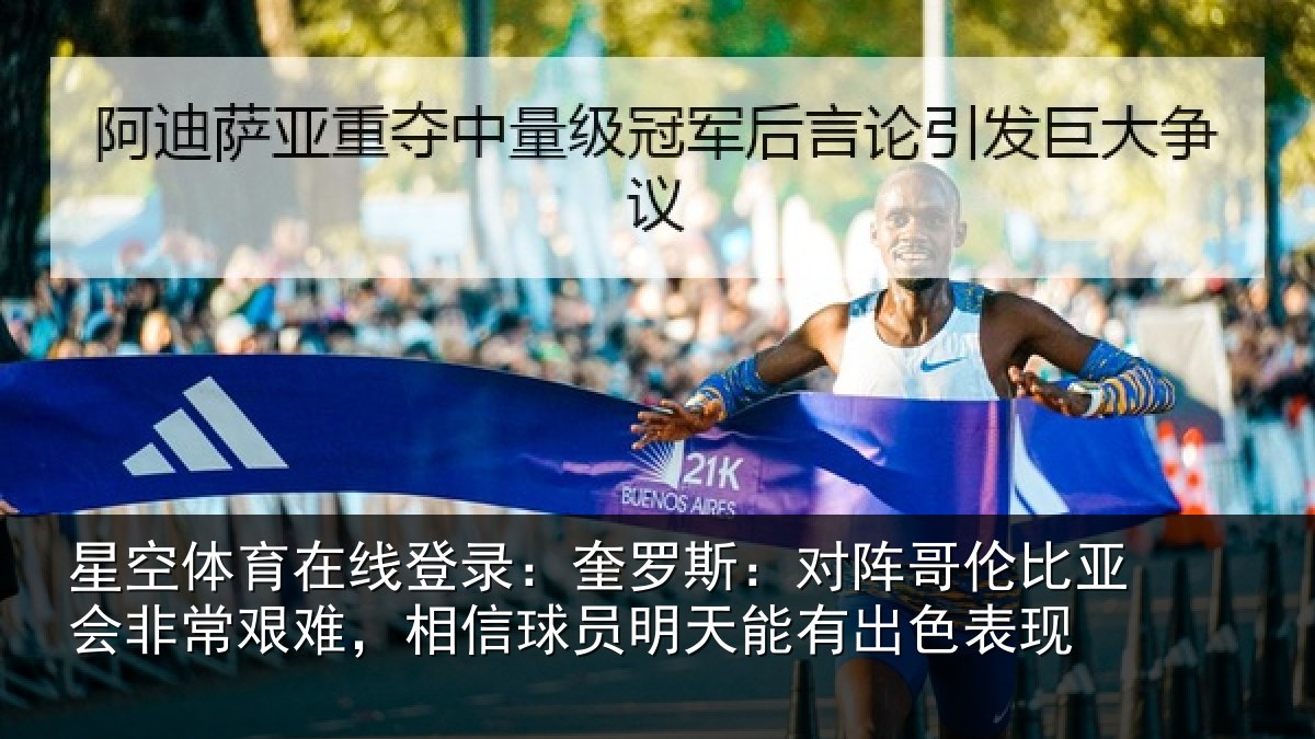 星空体育在线登录：奎罗斯：对阵哥伦比亚会非常艰难，相信球员明天能有出色表现