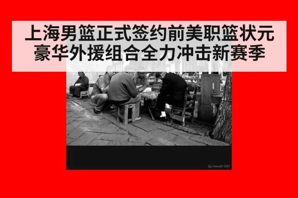 上海男篮正式签约前美职篮状元 豪华外援组合全力冲击新赛季