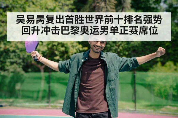 吴易昺复出首胜世界前十排名强势回升冲击巴黎奥运男单正赛席位