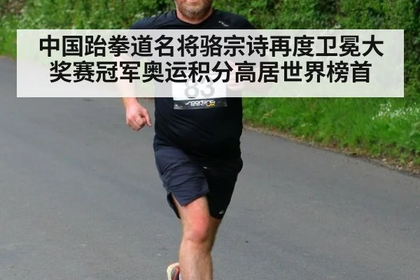 中国跆拳道名将骆宗诗再度卫冕大奖赛冠军奥运积分高居世界榜首